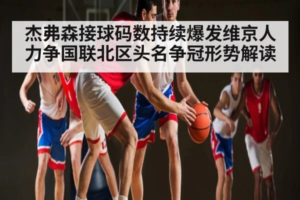杰弗森接球码数持续爆发维京人力争国联北区头名争冠形势解读