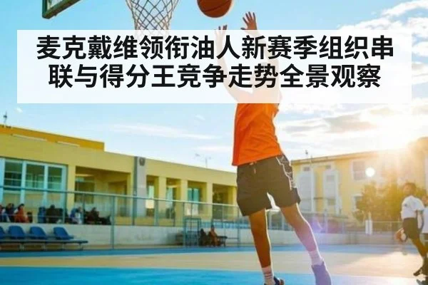 麦克戴维领衔油人新赛季组织串联与得分王竞争走势全景观察